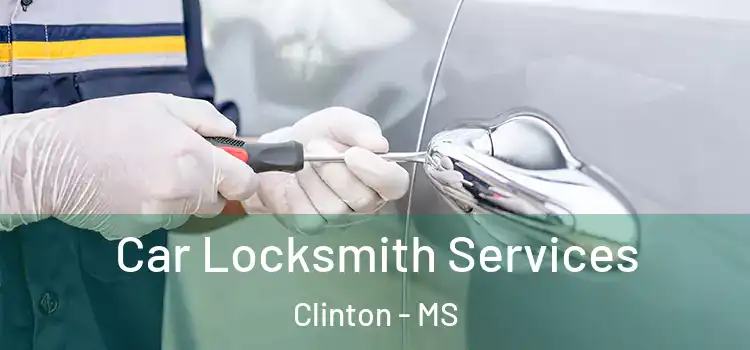 Car Locksmith Services Clinton - MS